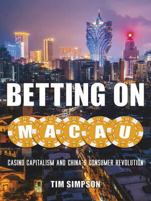 cover image of Betting on Macau: Casino Capitalism and China's Consumer Revolution